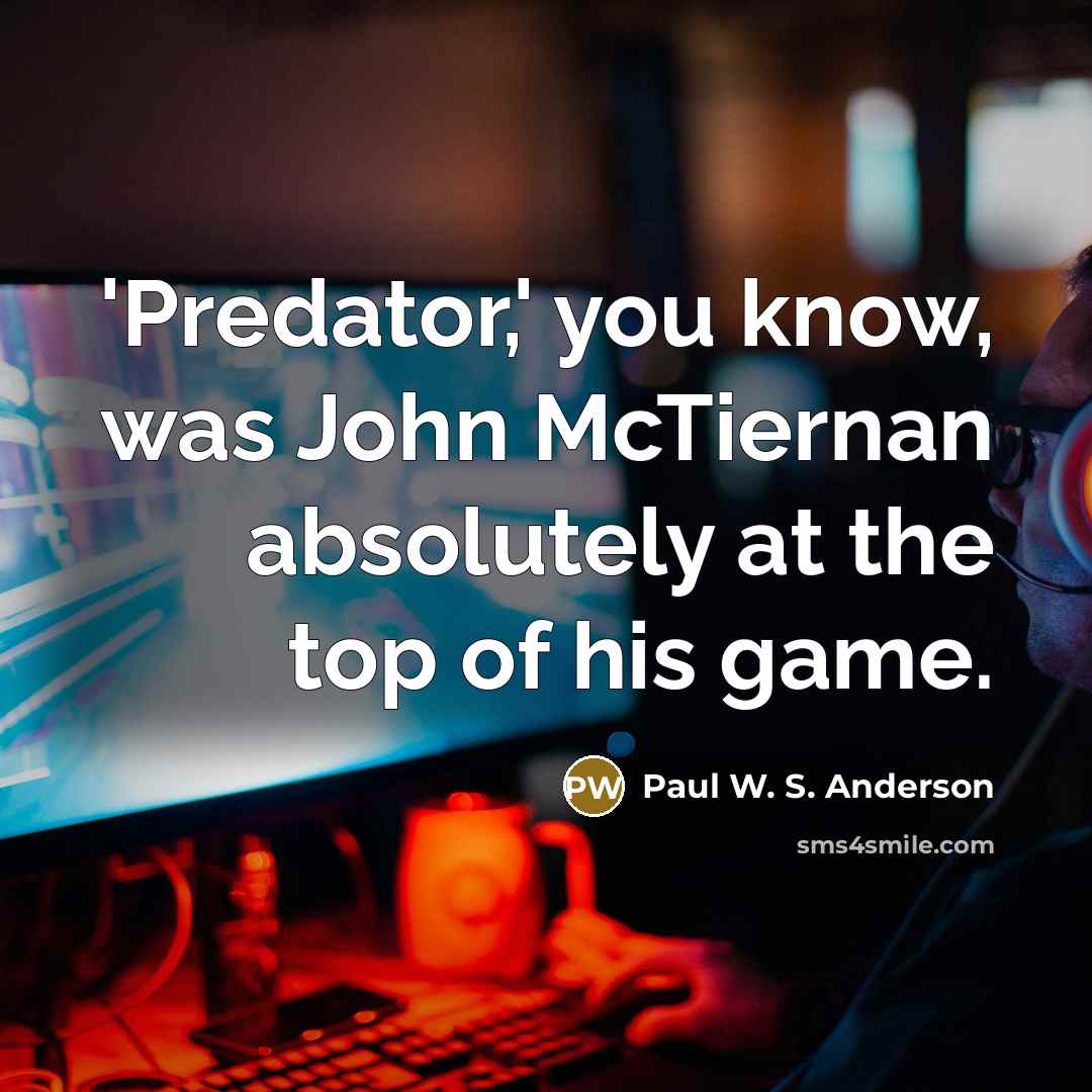“'Predator,' you know, was John McTiernan absolutely at the top of his game.” quote by Paul W. S. Anderson