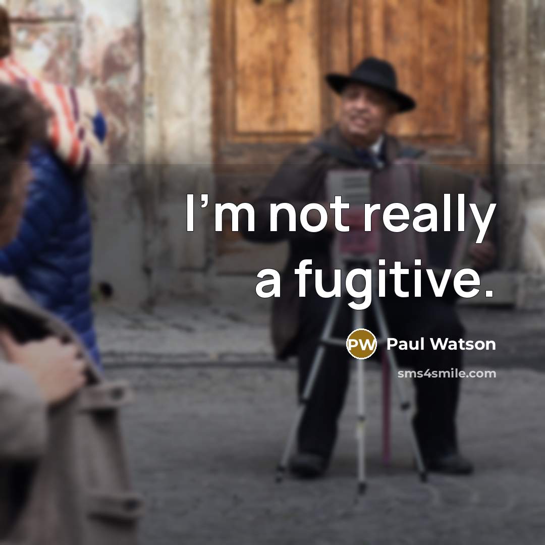 “I'm not really a fugitive.” quote by Paul Watson