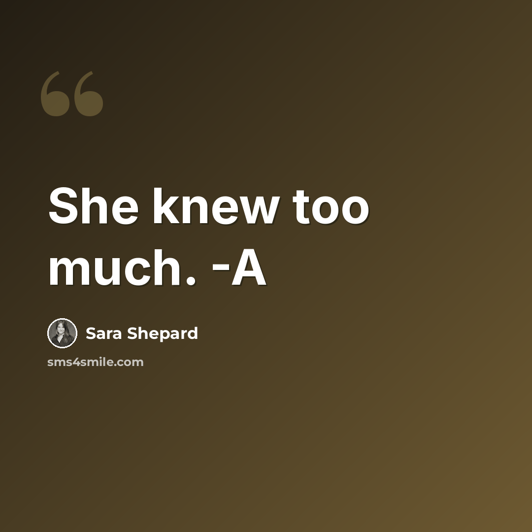 “She knew too much. -A” quote by Sara Shepard