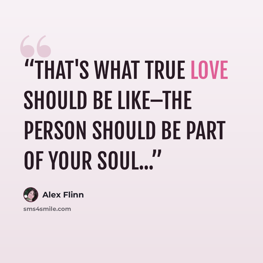 “That's what true love should be like–the person should be part of your soul...” quote by Alex Flinn