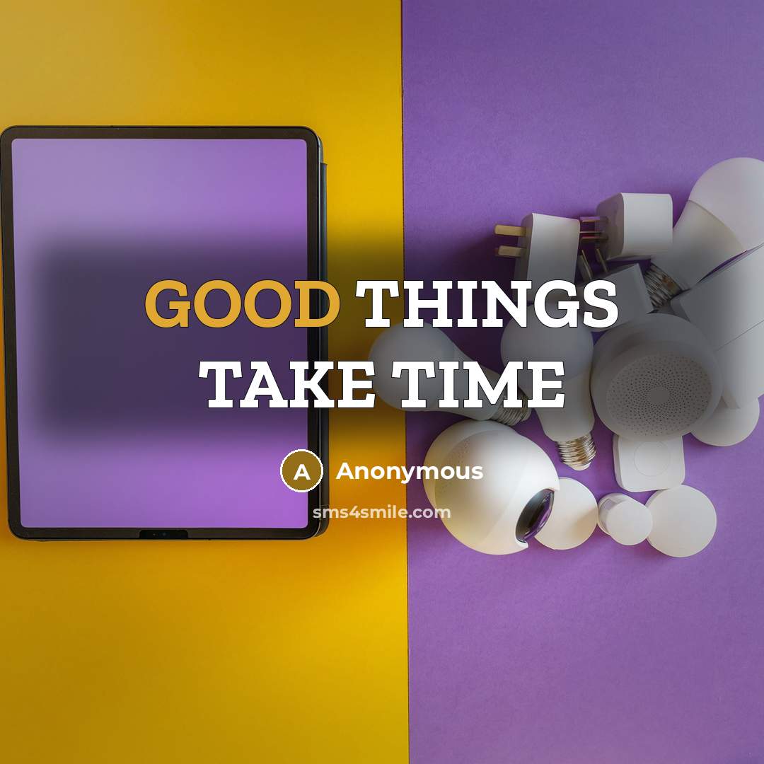 “GOOD THINGS TAKE TIME” quote by Anonymous