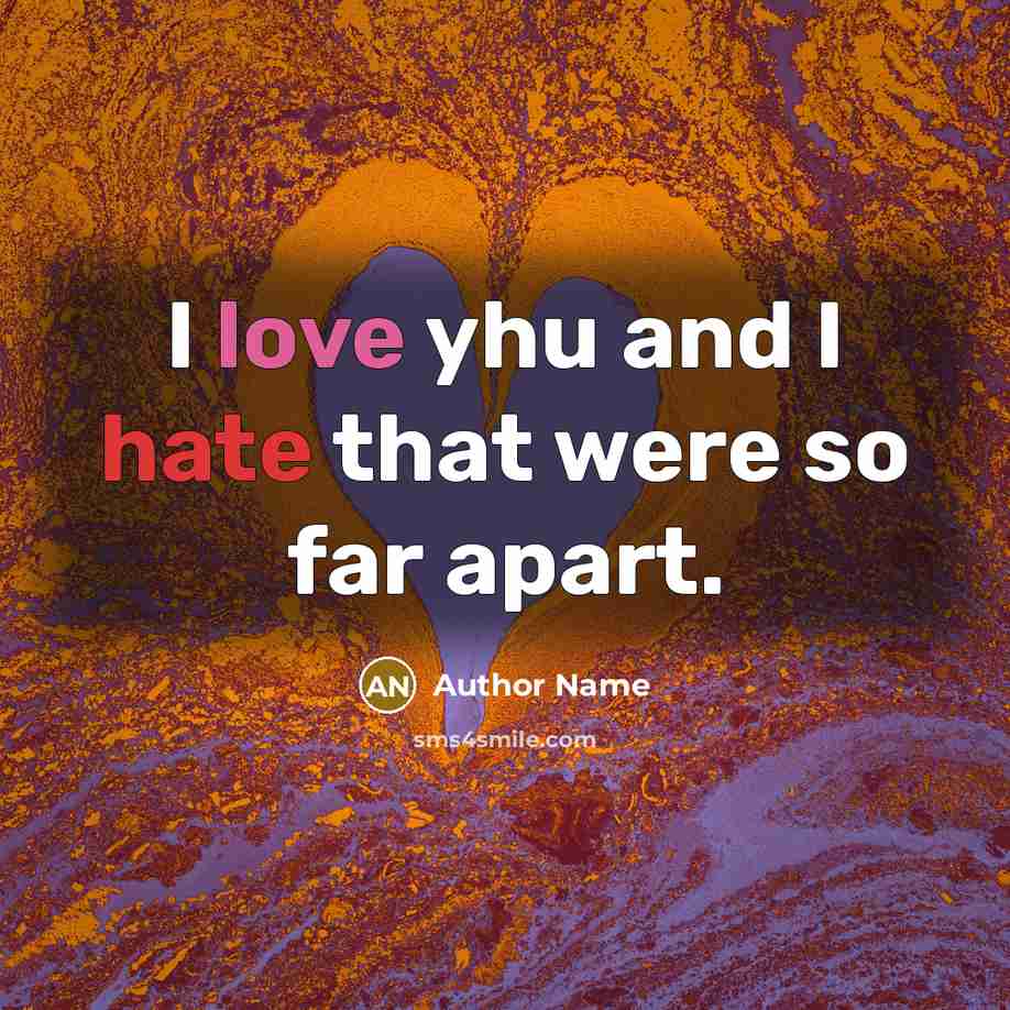 “I love yhu and I hate that were so far apart.” quote by Author Name