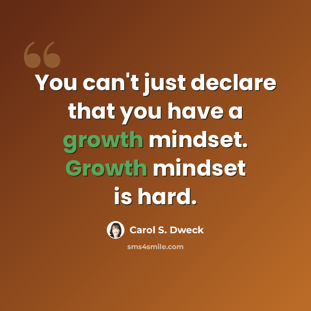“You can't just declare that you have a growth mindset. Growth mindset is hard.” quote by Carol S. Dweck