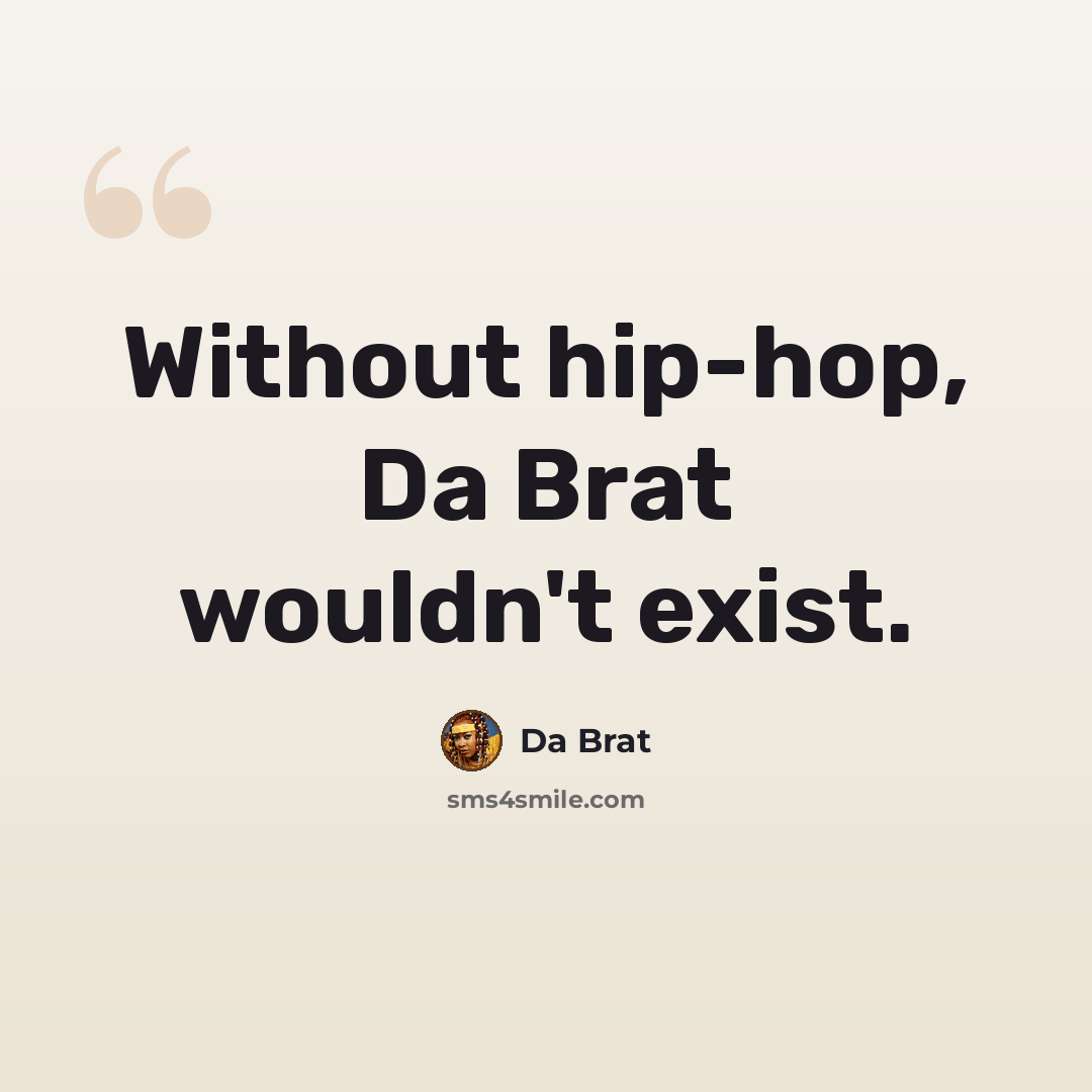 “Without hip-hop, Da Brat wouldn't exist.” quote by Da Brat