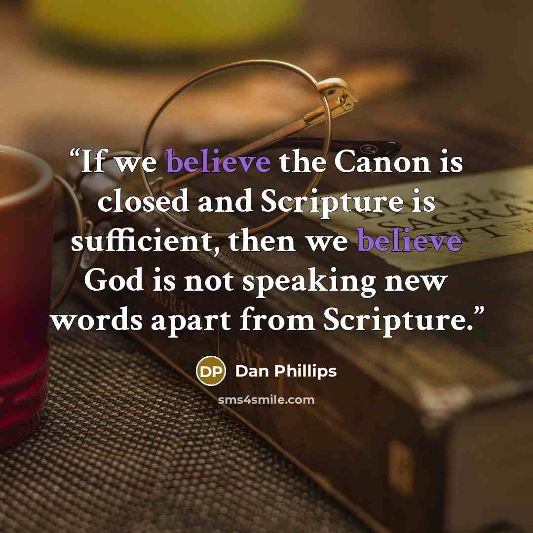 “If we believe the Canon is closed and Scripture is sufficient, then we believe God is not speaking new words apart from Scripture.” quote by Dan Phillips