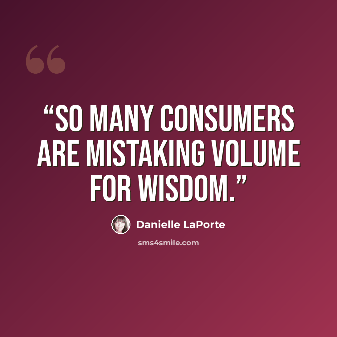 “So many consumers are mistaking volume for wisdom.” quote by Danielle LaPorte