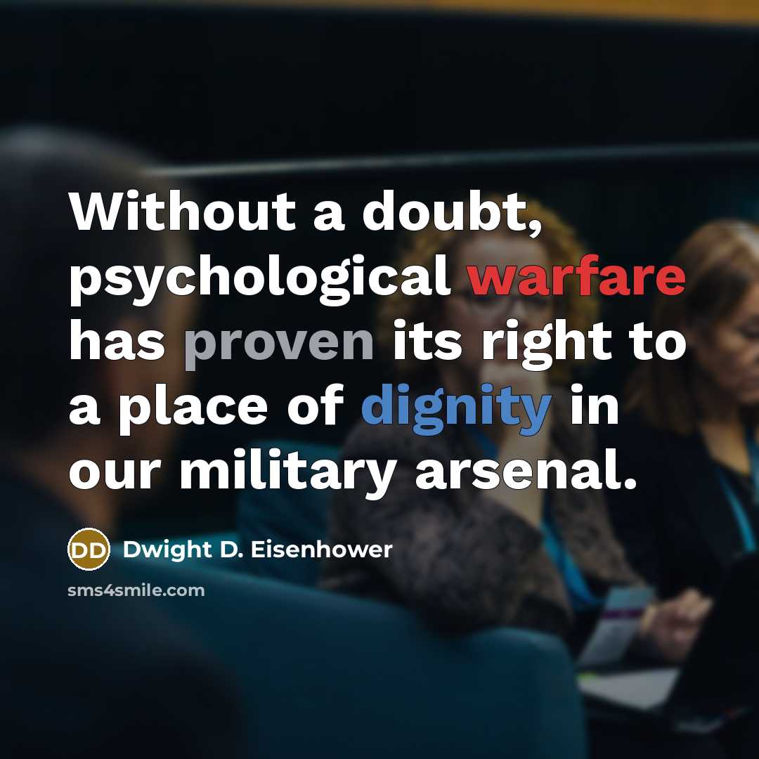 “Without a doubt, psychological warfare has proven its right to a place of dignity in our military arsenal.” quote by Dwight D. Eisenhower