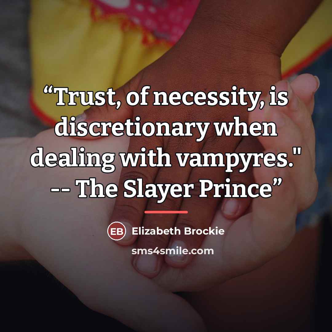“Trust, of necessity, is discretionary when dealing with vampyres." -- The Slayer Prince” quote by Elizabeth Brockie