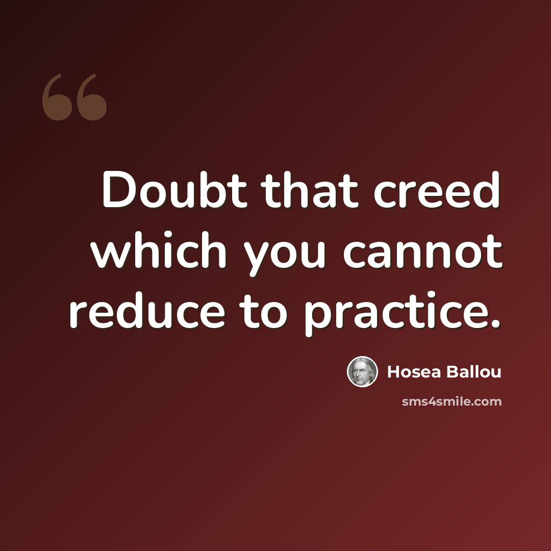 “Doubt that creed which you cannot reduce to practice.” quote by Hosea Ballou
