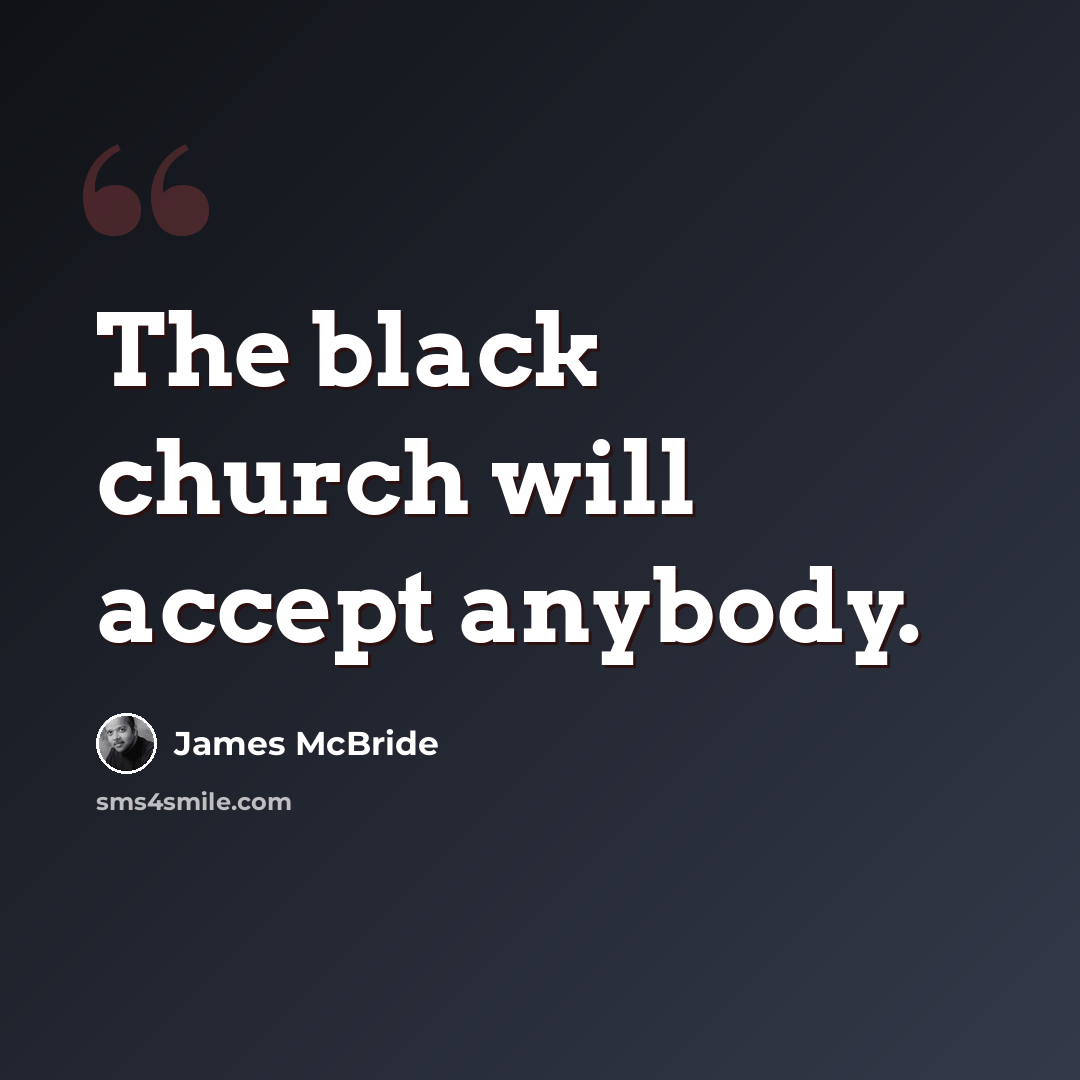 “The black church will accept anybody.” quote by James McBride