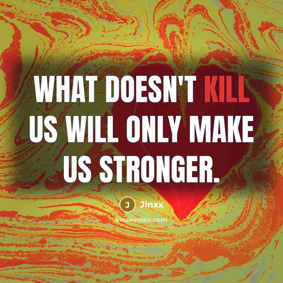 “What doesn't kill us will only make us stronger.” quote by Jinxx