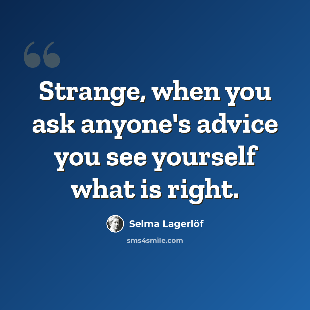“Strange, when you ask anyone's advice you see yourself what is right.” quote by Selma Lagerlöf