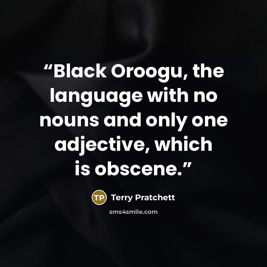 “Black Oroogu, the language with no nouns and only one adjective, which is obscene.” quote by Terry Pratchett