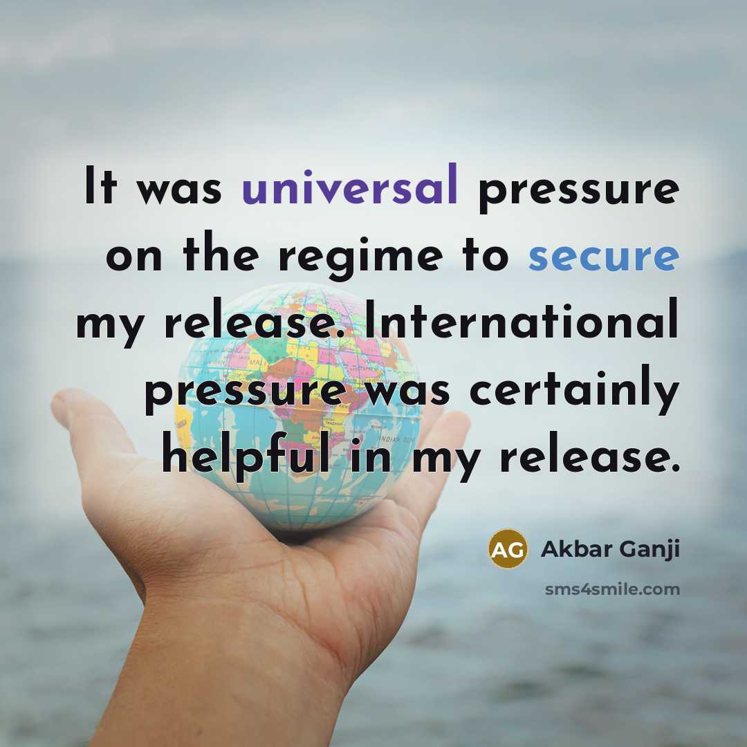 “It was universal pressure on the regime to secure my release. International pressure was certainly helpful in my release.” quote by Akbar Ganji