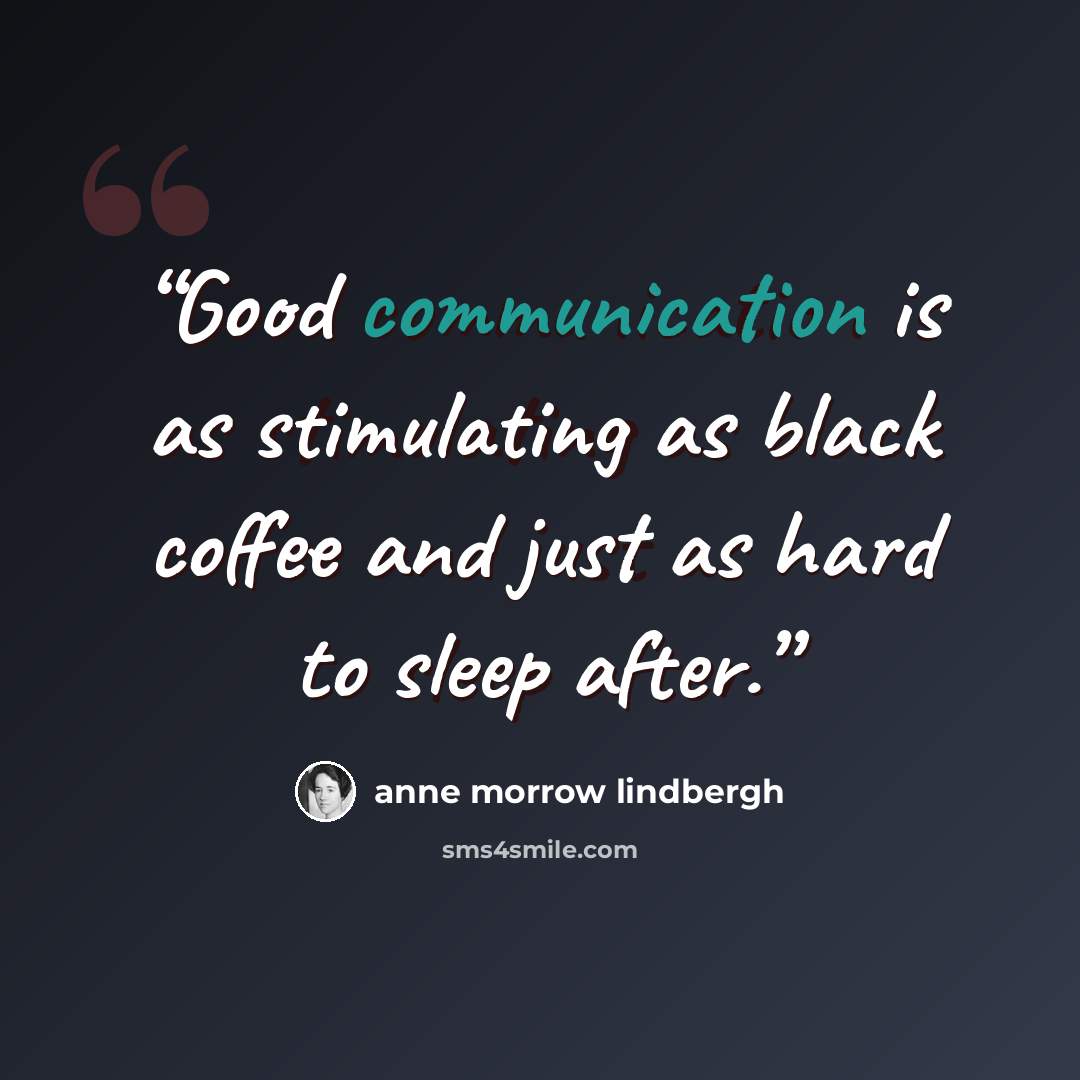 “Good communication is as stimulating as black coffee and just as hard to sleep after.” quote by Anne Morrow Lindbergh
