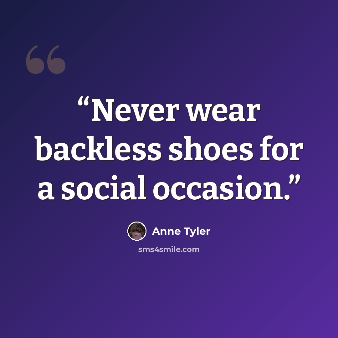 “Never wear backless shoes for a social occasion.” quote by Anne Tyler