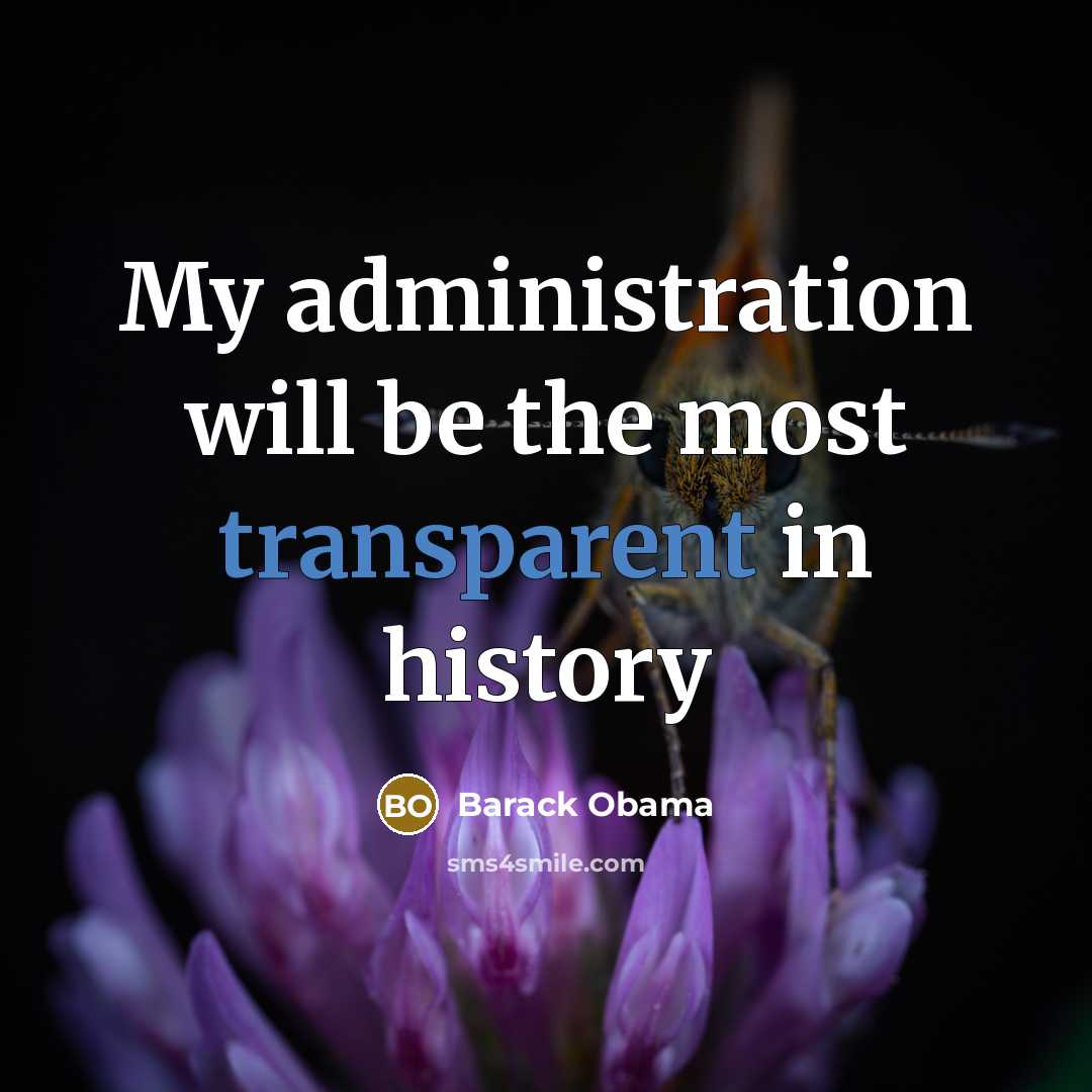 “My administration will be the most transparent in history” quote by Barack Obama