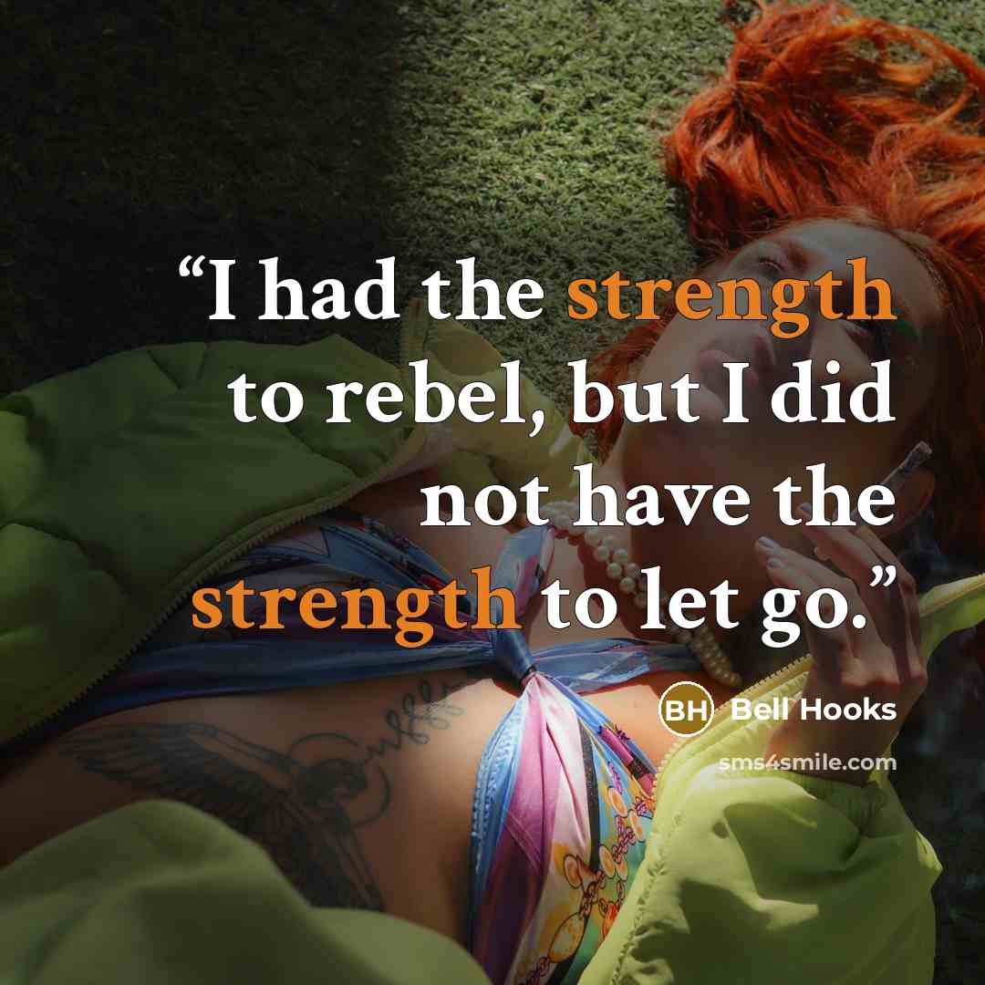 “I had the strength to rebel, but I did not have the strength to let go.” quote by bell hooks