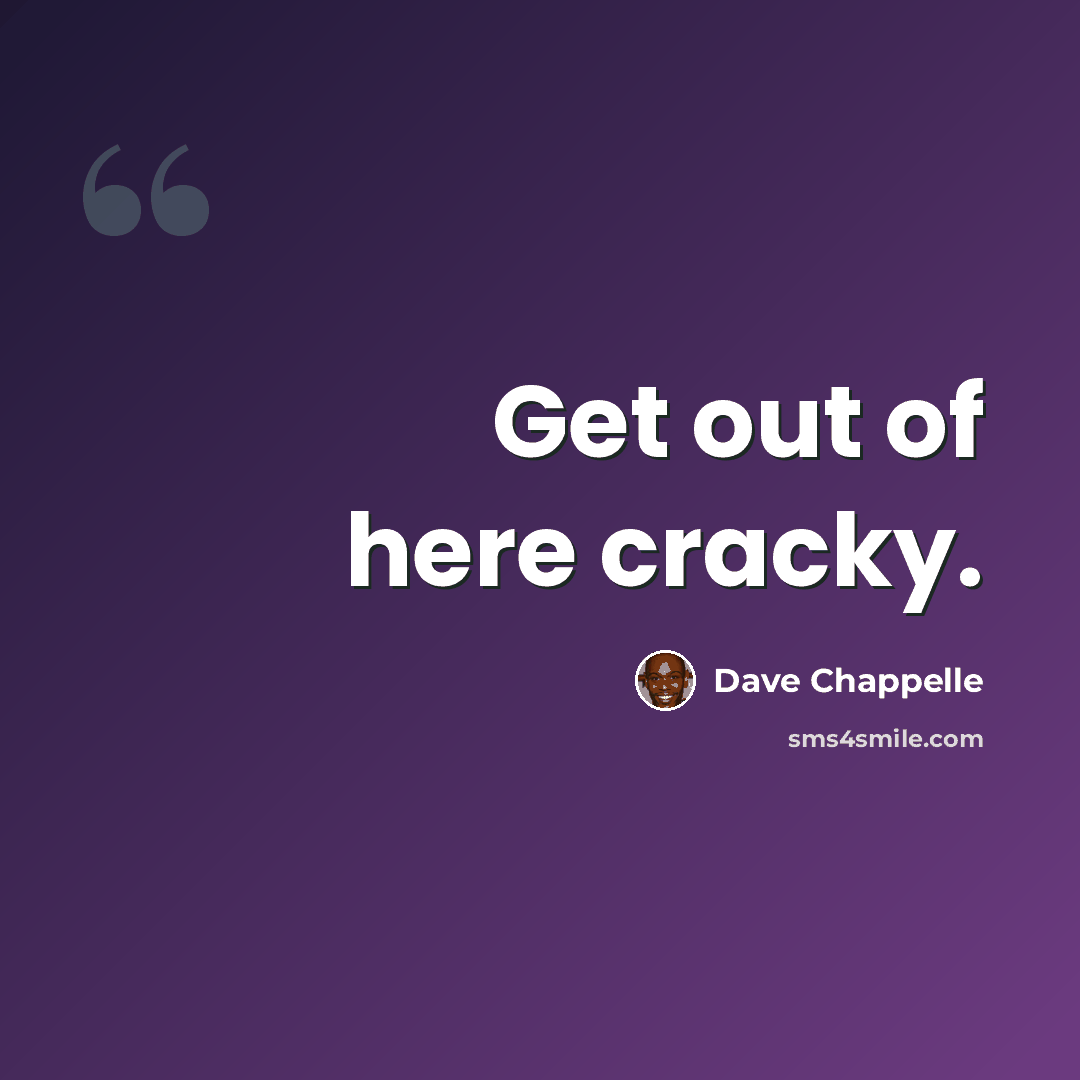 “Get out of here cracky.” quote by Dave Chappelle