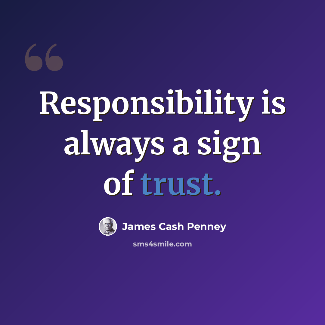 “Responsibility is always a sign of trust.” quote by James Cash Penney