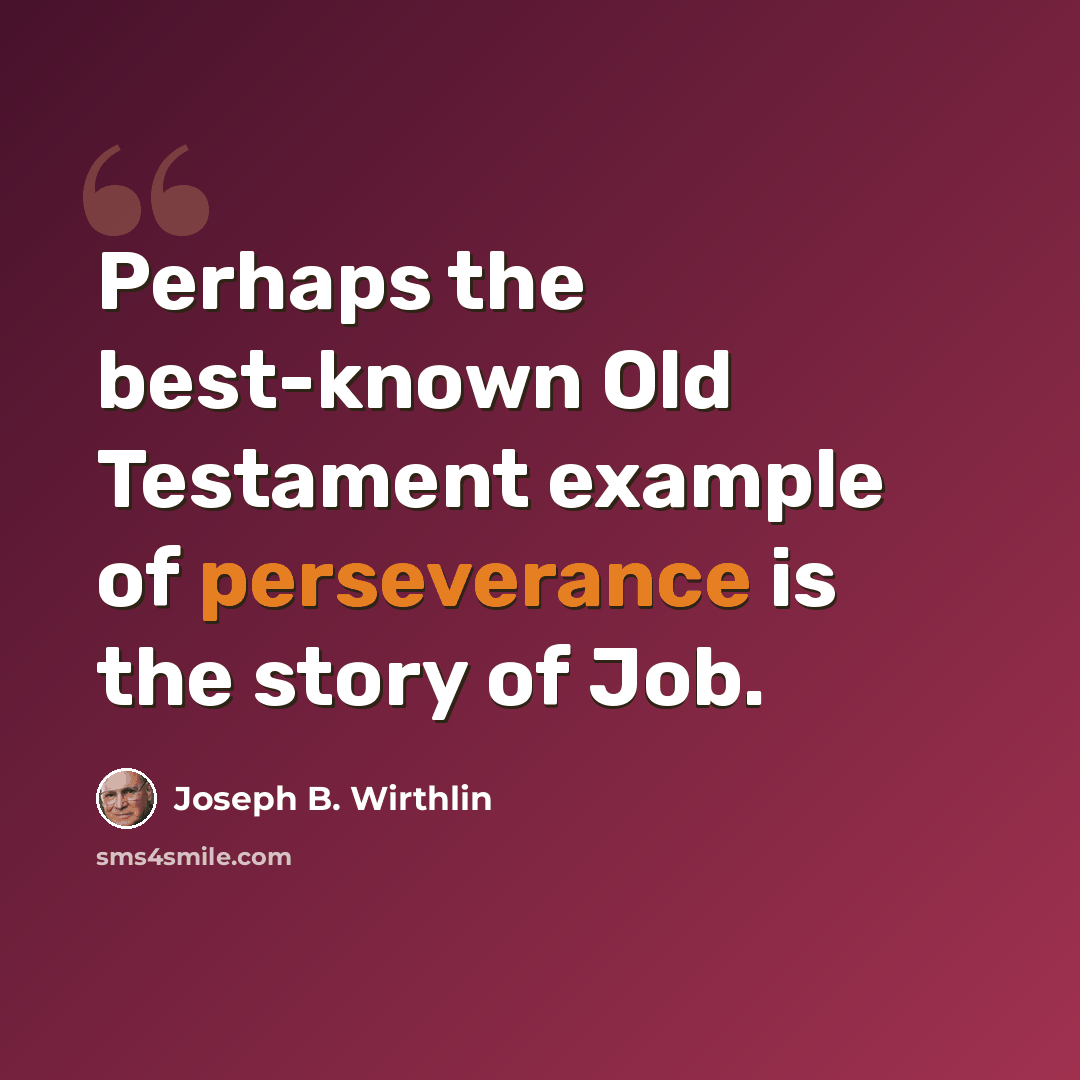 “Perhaps the best-known Old Testament example of perseverance is the story of Job.” quote by Joseph B. Wirthlin