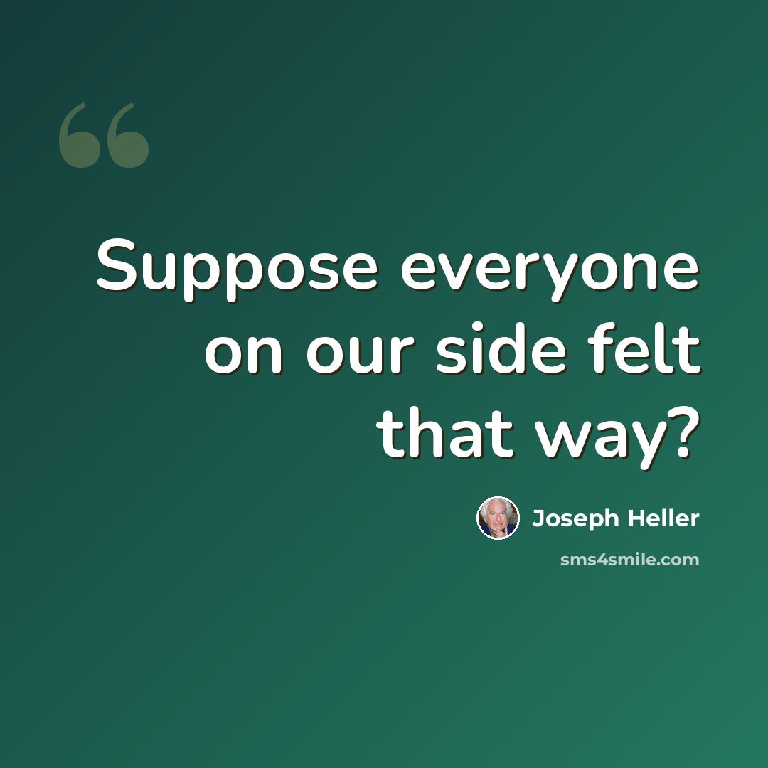 “Suppose everyone on our side felt that way?” quote by Joseph Heller