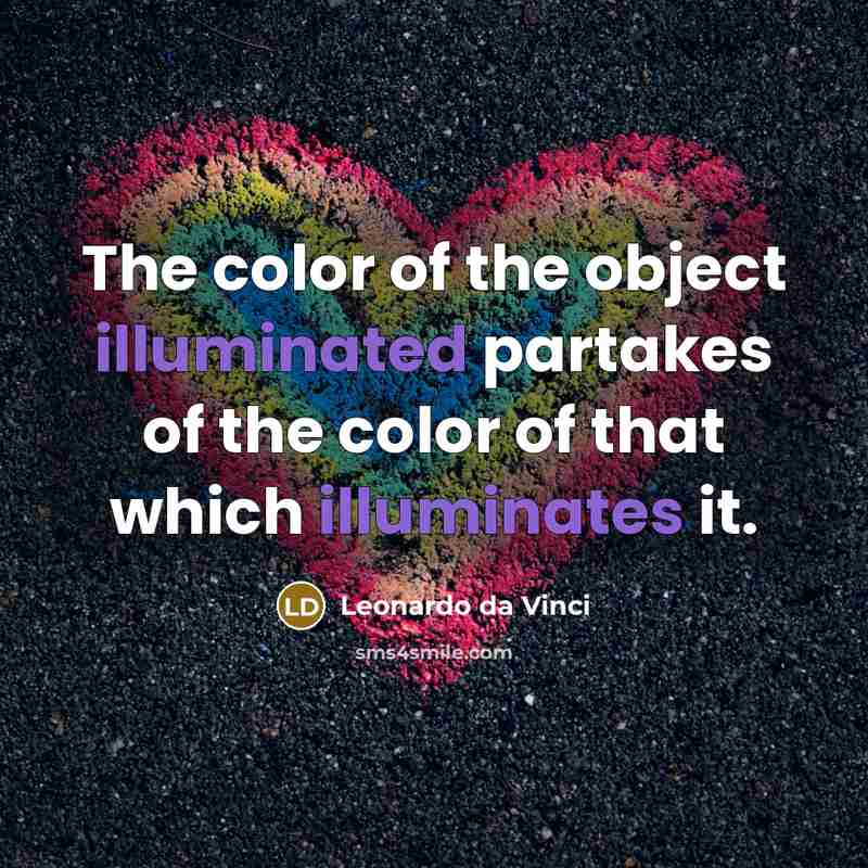 “The color of the object illuminated partakes of the color of that which illuminates it.” quote by Leonardo da Vinci