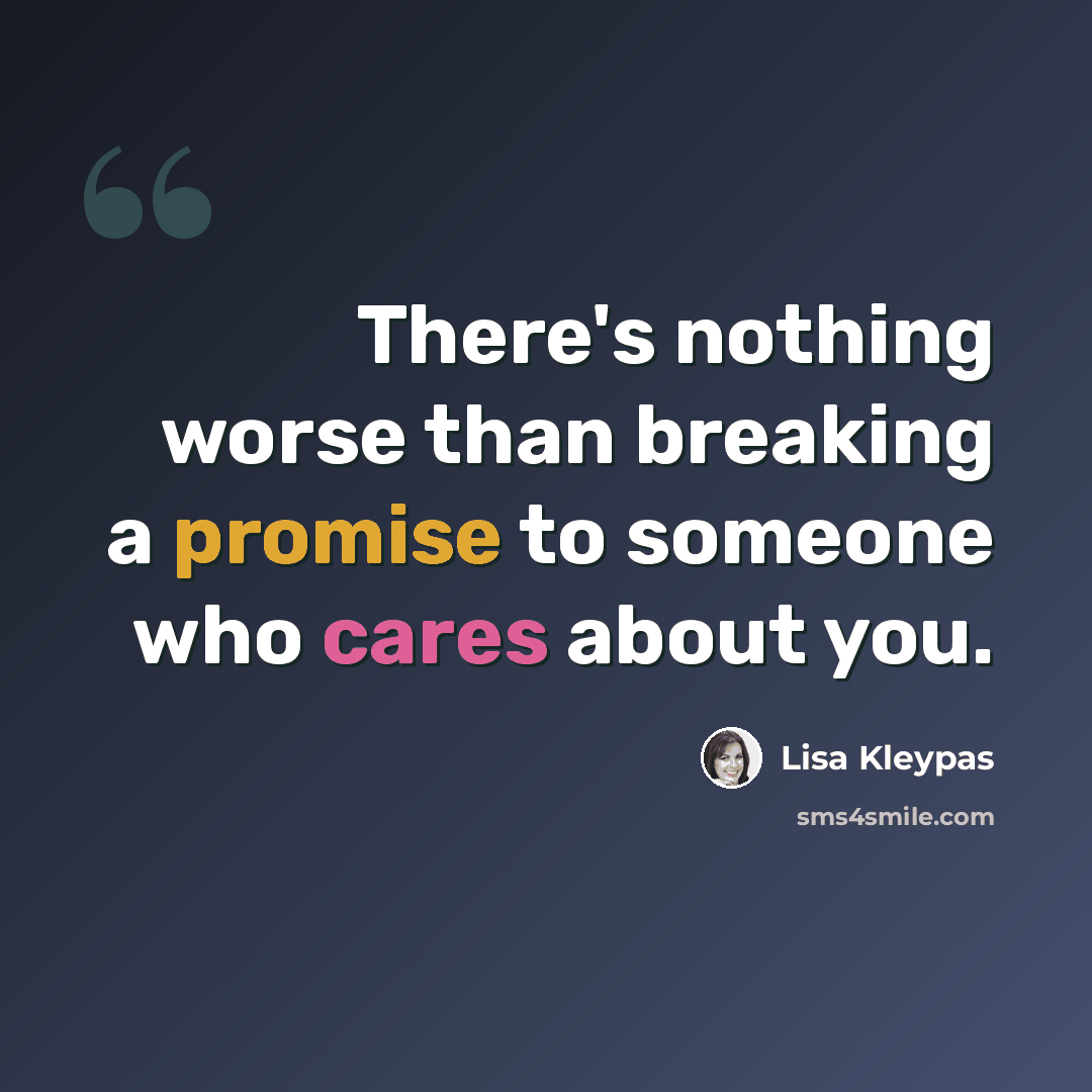 “There's nothing worse than breaking a promise to someone who cares about you.” quote by Lisa Kleypas