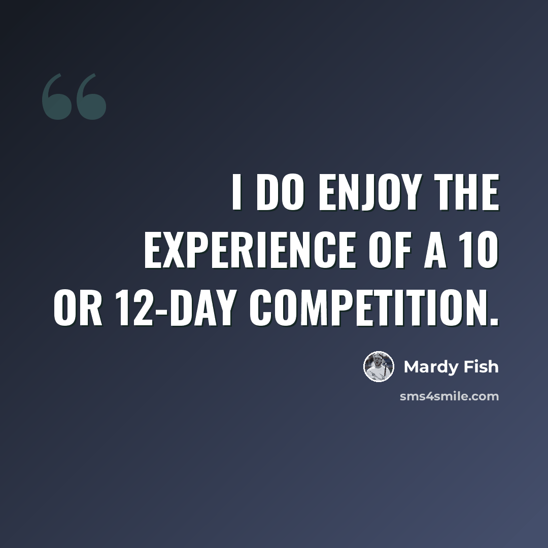 “I do enjoy the experience of a 10 or 12-day competition.” quote by Mardy Fish