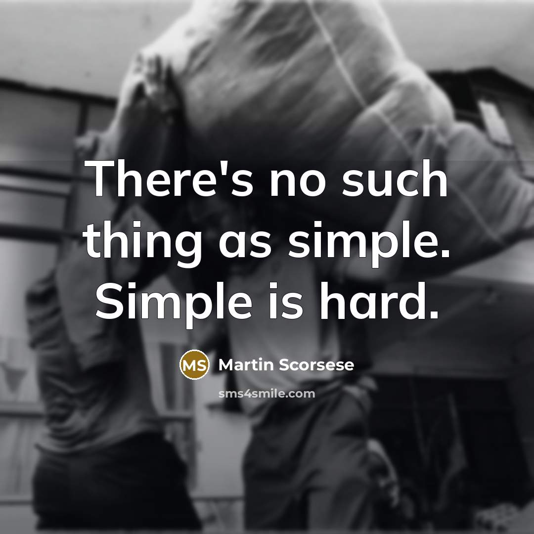 “There's no such thing as simple. Simple is hard.” quote by Martin Scorsese