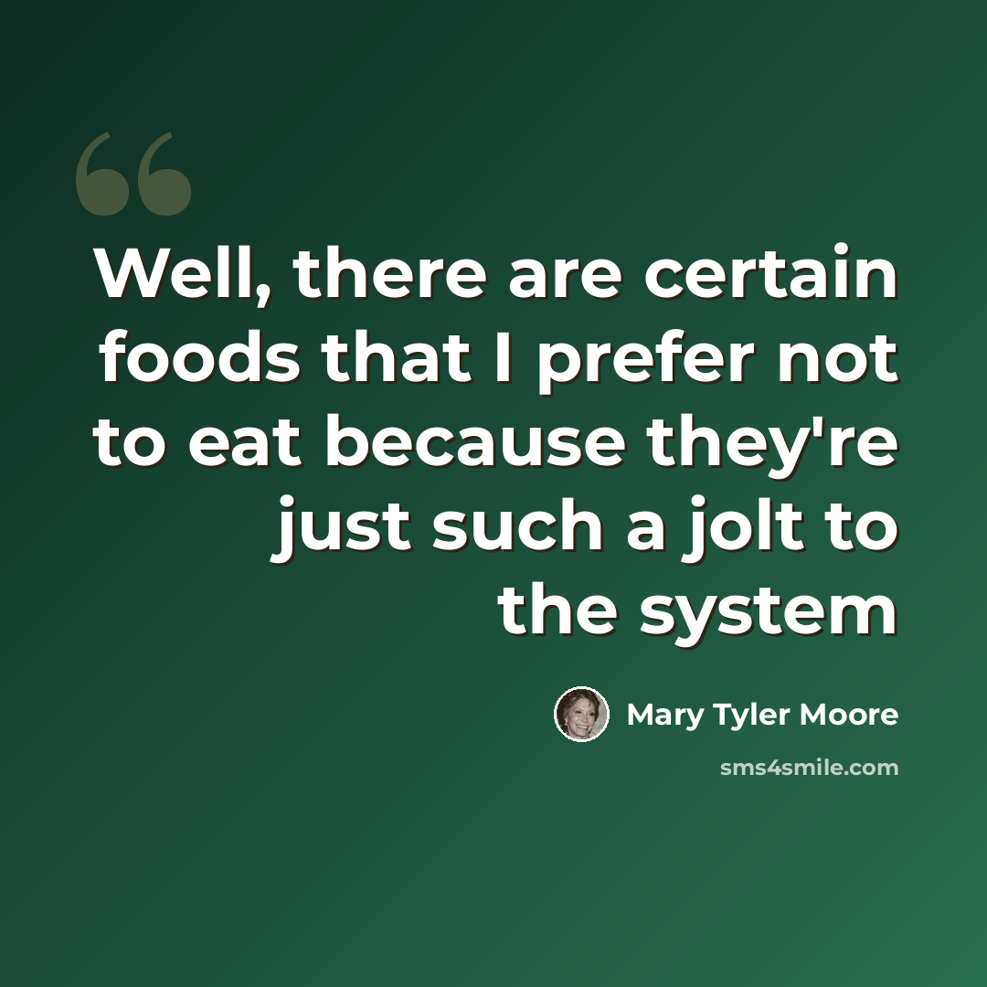 “Well, there are certain foods that I prefer not to eat because they're just such a jolt to the system” quote by Mary Tyler Moore