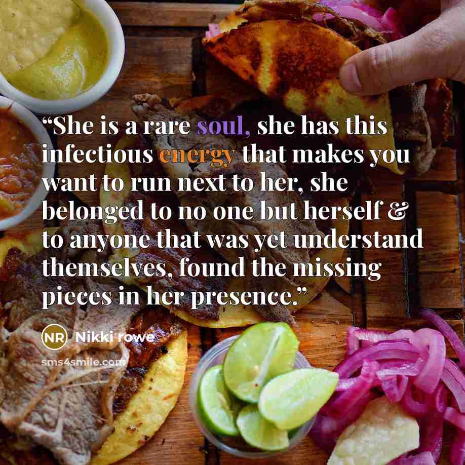 “She is a rare soul, she has this infectious energy that makes you want to run next to her, she belonged to no one but herself & to anyone that was yet understand themselves, found the missing pieces in her presence.” quote by Nikki Rowe