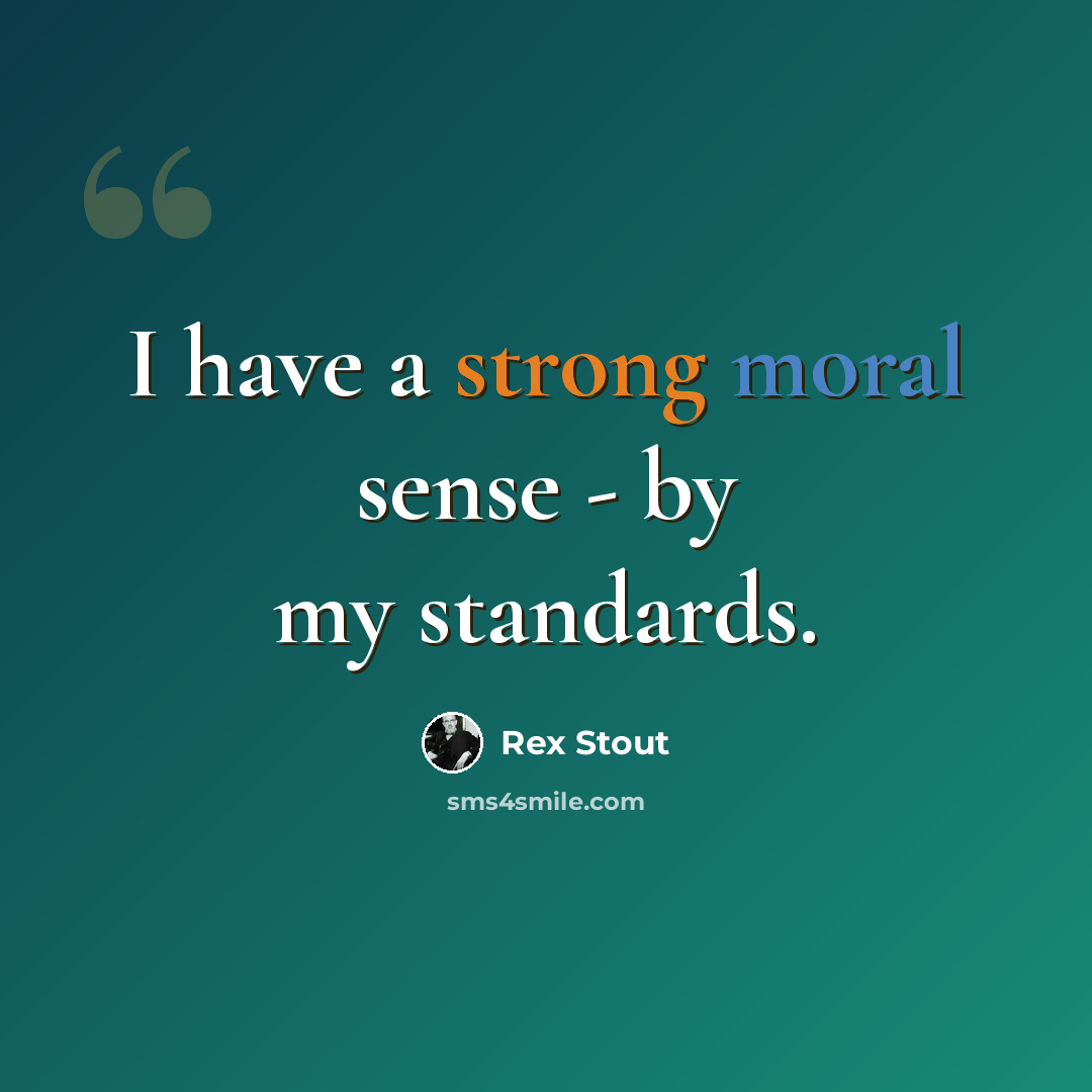 “I have a strong moral sense - by my standards.” quote by Rex Stout