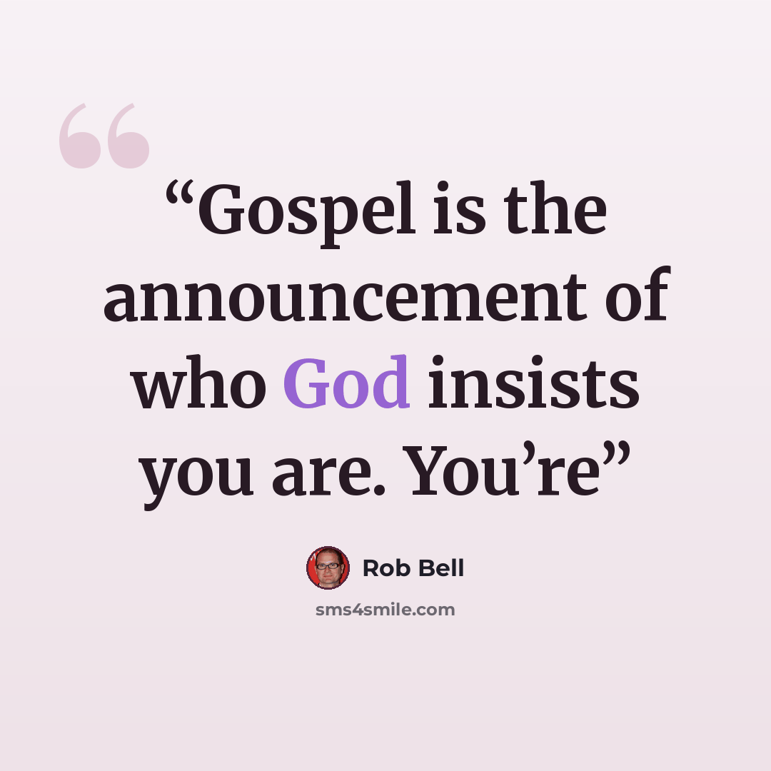 “Gospel is the announcement of who God insists you are. You’re” quote by Rob Bell