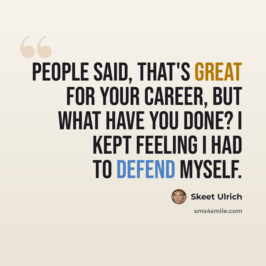“People said, That's great for your career, but what have you done? I kept feeling I had to defend myself.” quote by Skeet Ulrich