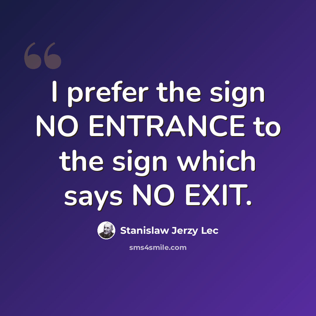 “I prefer the sign NO ENTRANCE to the sign which says NO EXIT.” quote by Stanislaw Jerzy Lec