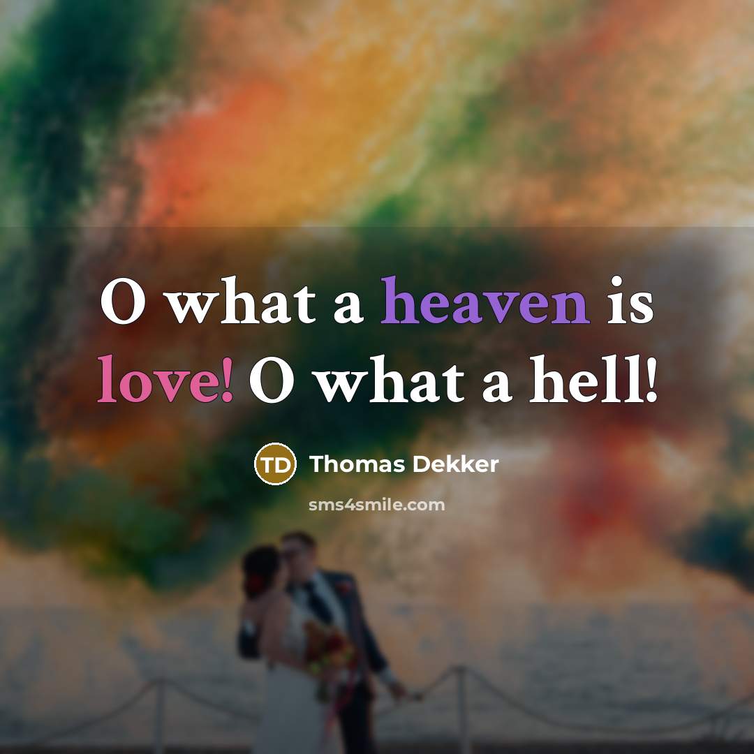 “O what a heaven is love! O what a hell!” quote by Thomas Dekker