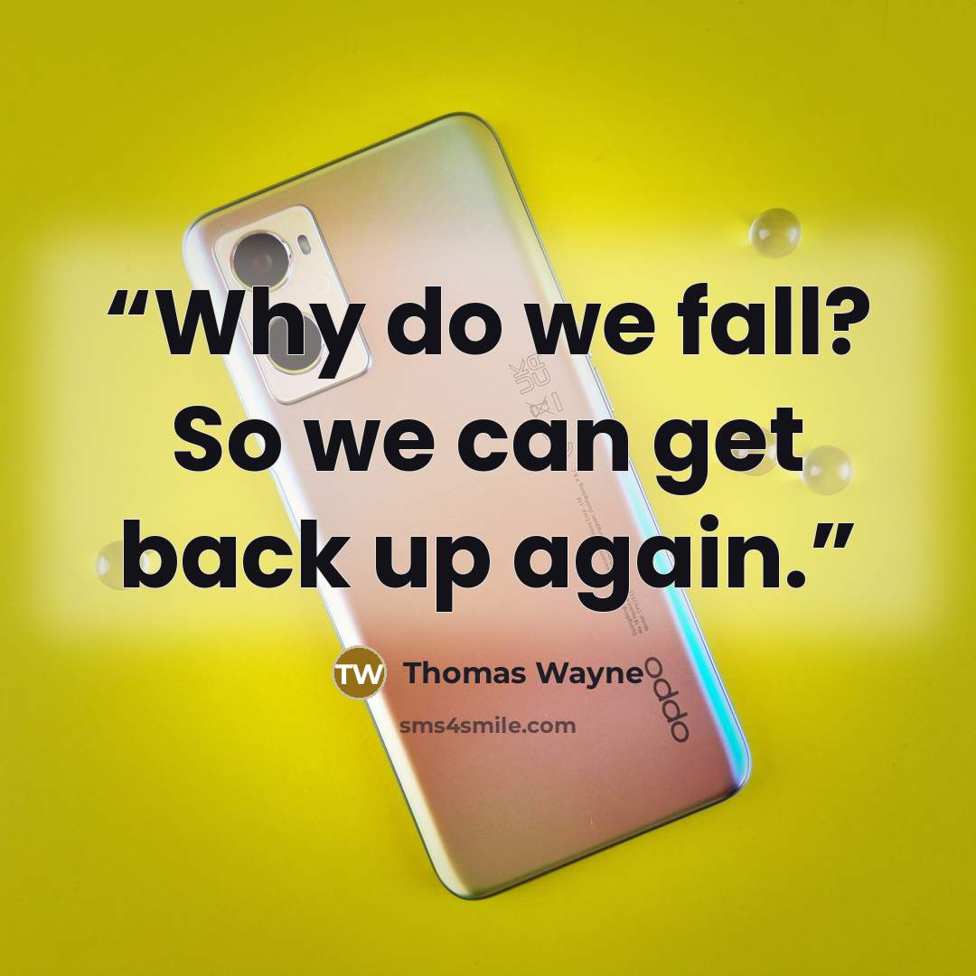 “Why do we fall? So we can get back up again.” quote by Thomas Wayne