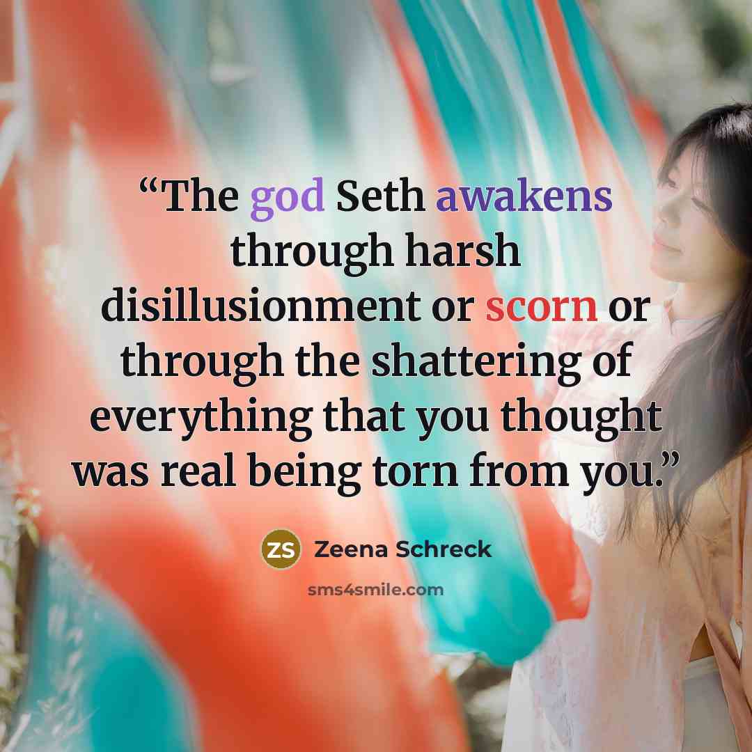 “The god Seth awakens through harsh disillusionment or scorn or through the shattering of everything that you thought was real being torn from you.” quote by Zeena Schreck