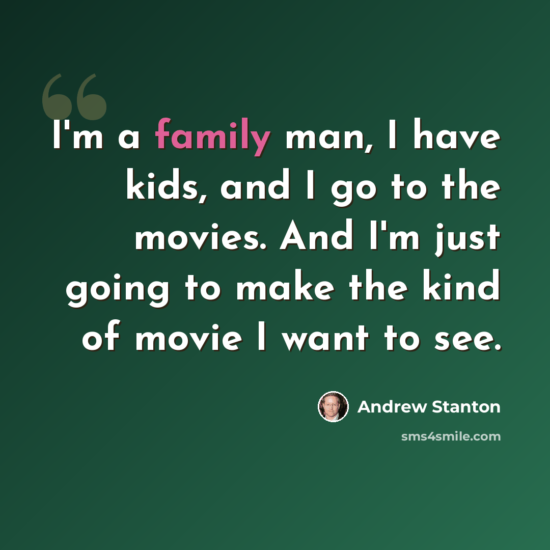 “I'm a family man, I have kids, and I go to the movies. And I'm just going to make the kind of movie I want to see.” quote by Andrew Stanton