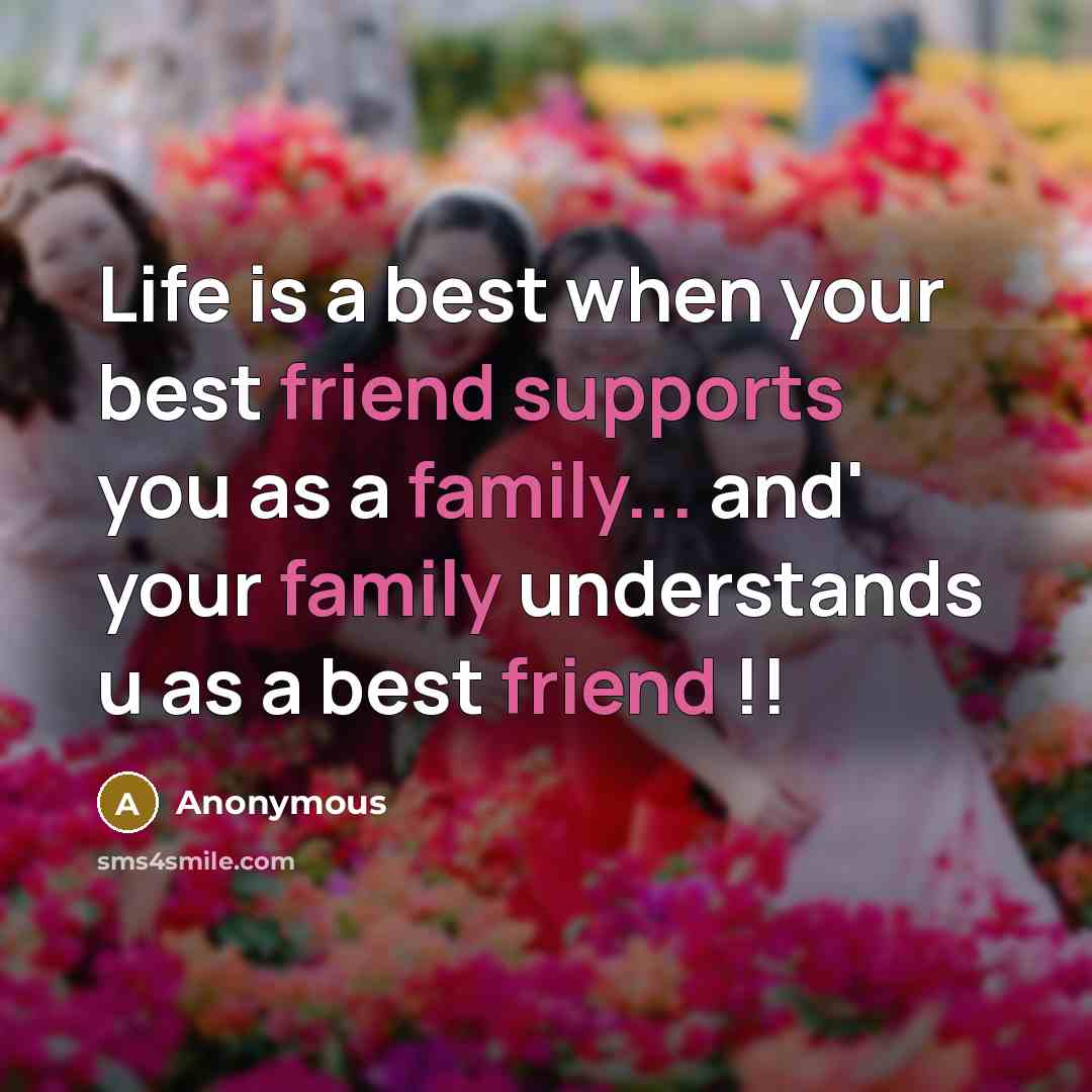 “Life is a best when your best friend supports you as a family... and' your family understands u as a best friend !!” quote by Anonymous