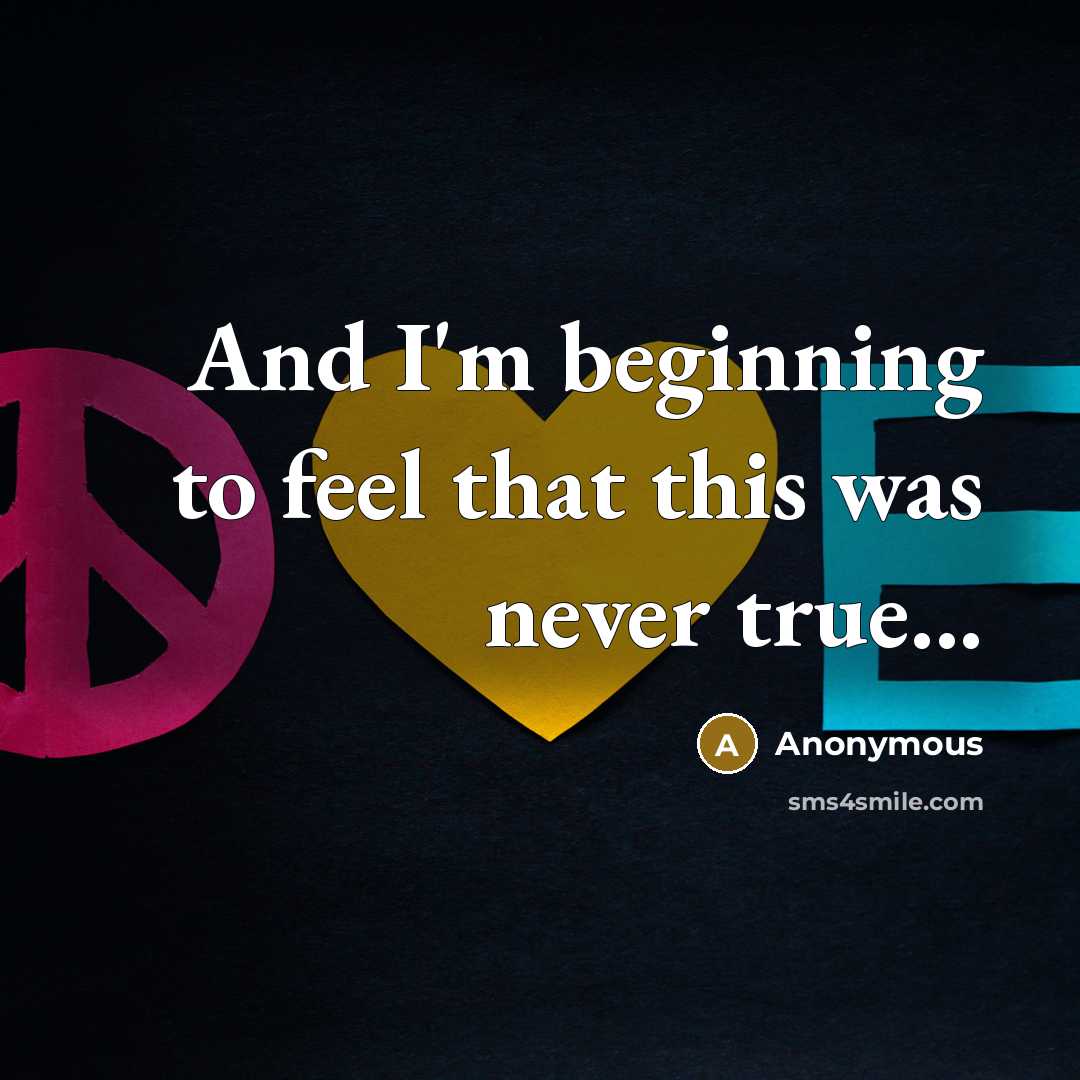 “And I'm beginning to feel that this was never true...” quote by Anonymous