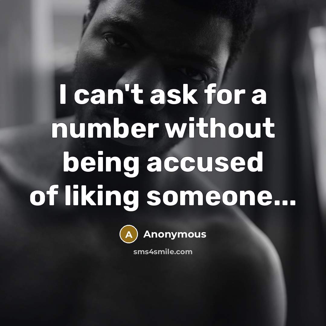 “I can't ask for a number without being accused of liking someone...” quote by Anonymous