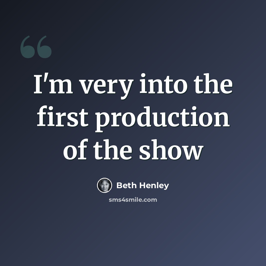 “I'm very into the first production of the show” quote by Beth Henley