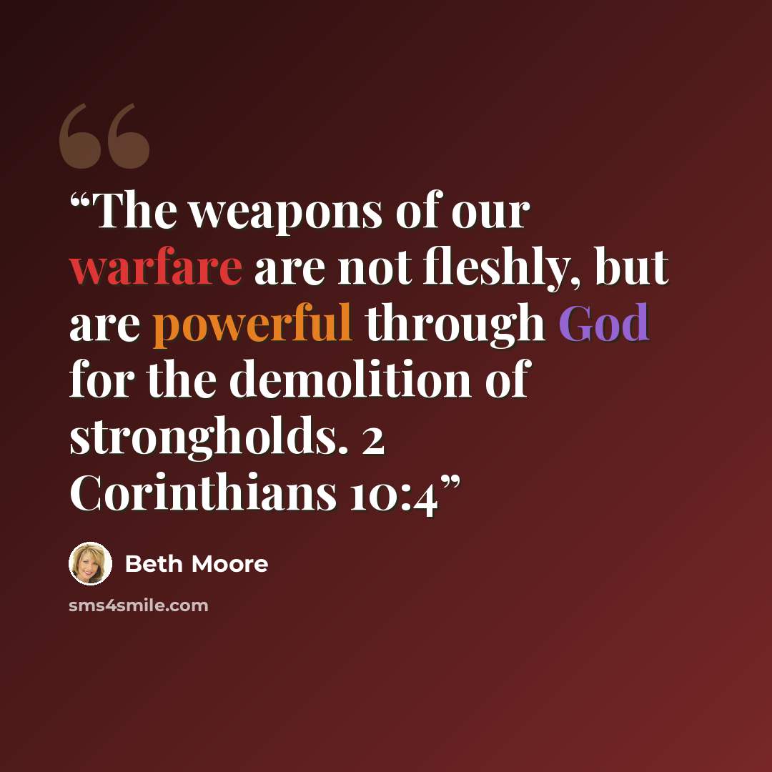 “The weapons of our warfare are not fleshly, but are powerful through God for the demolition of strongholds. 2 Corinthians 10:4” quote by Beth Moore