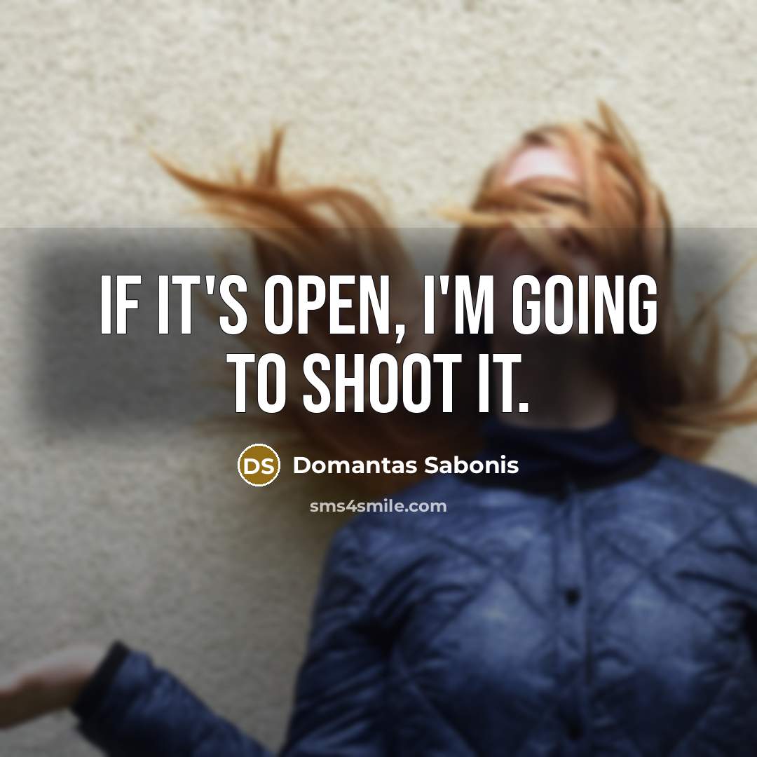 “If it's open, I'm going to shoot it.” quote by Domantas Sabonis