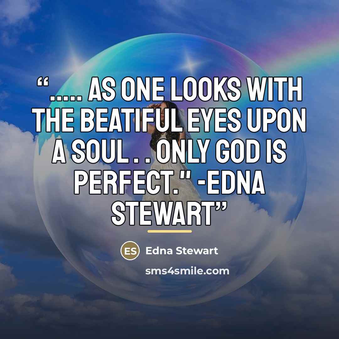 “… As one looks with the beatiful eyes upon a soul . . Only God is perfect." -Edna Stewart” quote by Edna Stewart