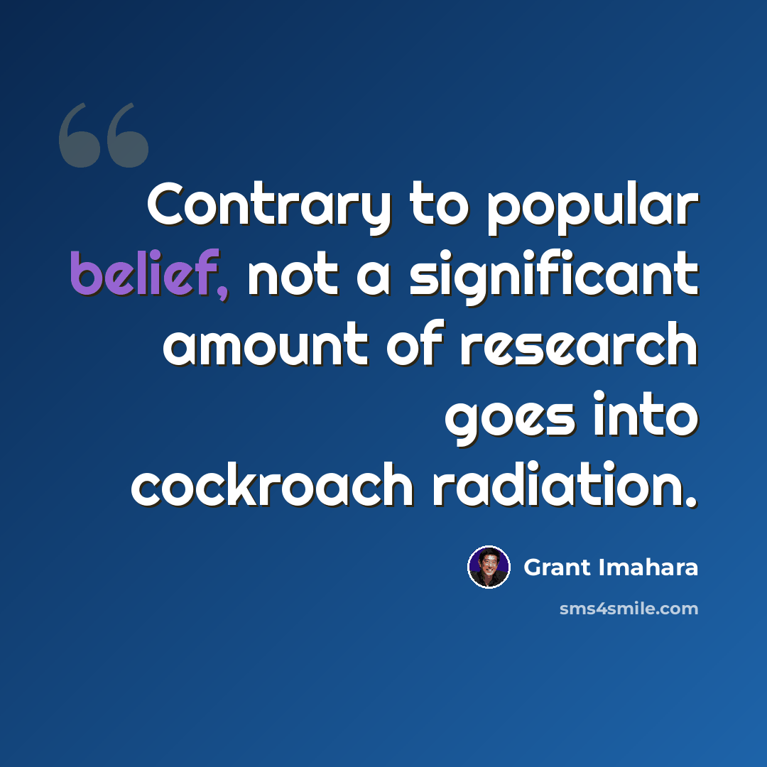 “Contrary to popular belief, not a significant amount of research goes into cockroach radiation.” quote by Grant Imahara