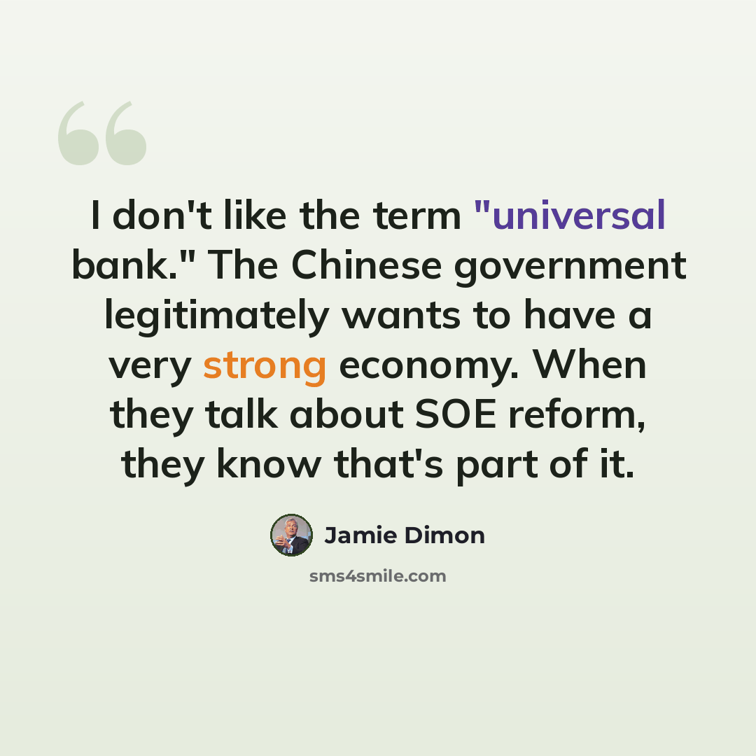 “I don't like the term "universal bank." The Chinese government legitimately wants to have a very strong economy. When they talk about SOE reform, they know that's part of it.” quote by Jamie Dimon