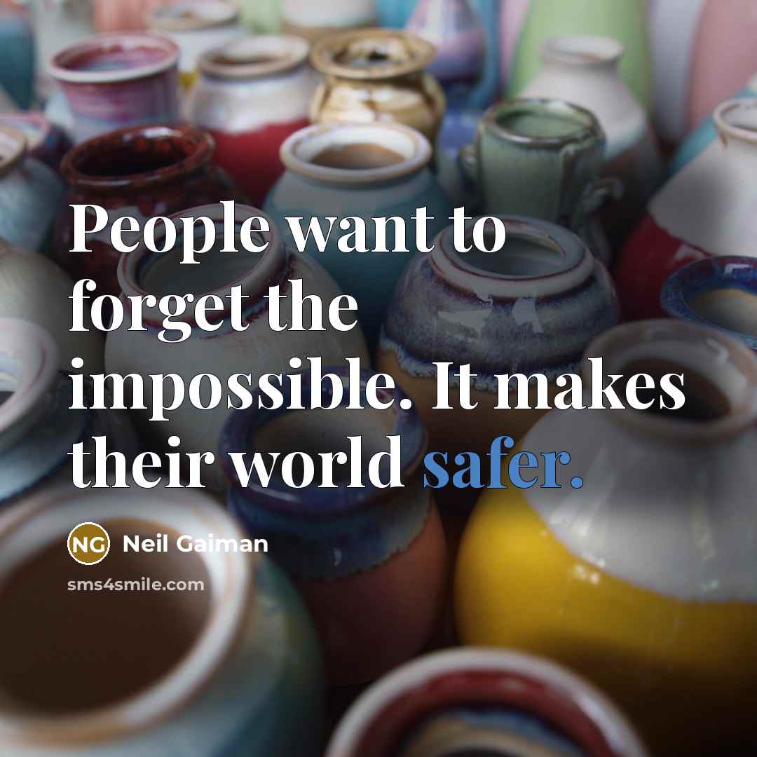 “People want to forget the impossible. It makes their world safer.” quote by Neil Gaiman